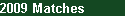 2009 Matches